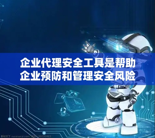 企业代理安全工具是帮助企业预防和管理安全风险的重要手段,涵盖了预防性工具和预防性措施。以下是关于这些工具的详细分析 企业代理安全工具是帮助企业预防和管理安全风险的重要手段,涵盖了预防性工具和预防性措施。以下是关于这些工具的详细分析