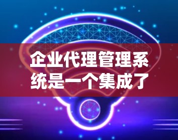 企业代理管理系统是一个集成了多种功能的软件平台,旨在管理代理人的操作和活动,优化企业业务流程。以下是一个详细的分步说明 企业代理管理系统是一个集成了多种功能的软件平台,旨在管理代理人的操作和活动,优化企业业务流程。以下是一个详细的分步说明
