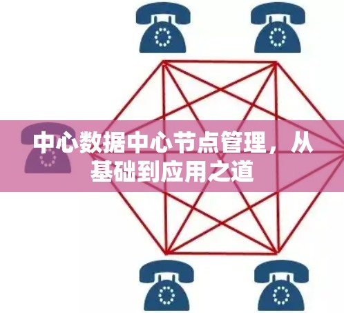 中心数据中心节点管理,从基础到应用之道 中心数据中心节点管理,从基础到应用之道