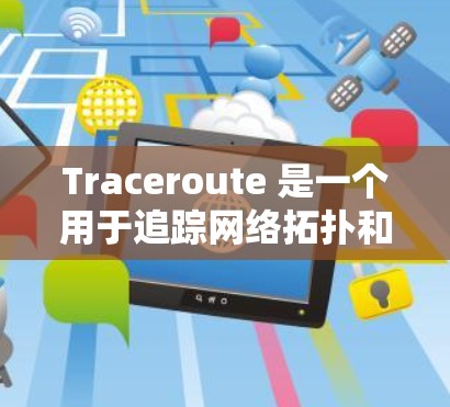 Traceroute 是一个用于追踪网络拓扑和数据包路径的工具,以下是逐步的使用方法 Traceroute 是一个用于追踪网络拓扑和数据包路径的工具,以下是逐步的使用方法