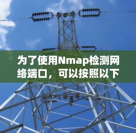 为了使用Nmap检测网络端口，可以按照以下步骤进行
