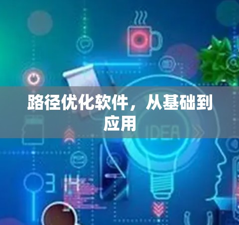 路径优化软件,从基础到应用 路径优化软件,从基础到应用