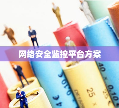 网络安全监控平台方案 网络安全监控平台方案