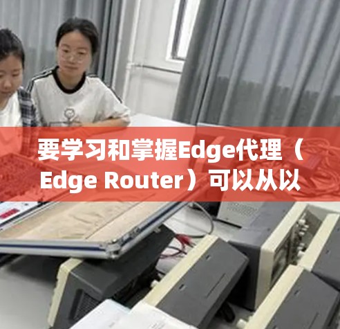 要学习和掌握Edge代理(Edge Router)可以从以下几个方面进行深入理解 要学习和掌握Edge代理(Edge Router)可以从以下几个方面进行深入理解