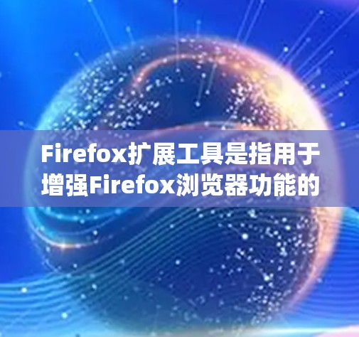 Firefox扩展工具是指用于增强Firefox浏览器功能的工具,通常包括插件、包.json格式扩展、脚本等。以下是一些常见的扩展工具及其主要功能 Firefox扩展工具是指用于增强Firefox浏览器功能的工具,通常包括插件、包.json格式扩展、脚本等。以下是一些常见的扩展工具及其主要功能