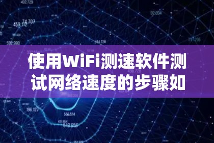 使用WiFi测速软件测试网络速度的步骤如下