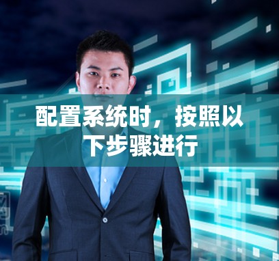 配置系统时，按照以下步骤进行