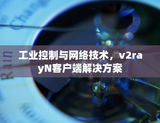 工业控制与网络技术，v2rayN客户端解决方案