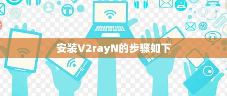 安装V2rayN的步骤如下 安装V2rayN的步骤如下